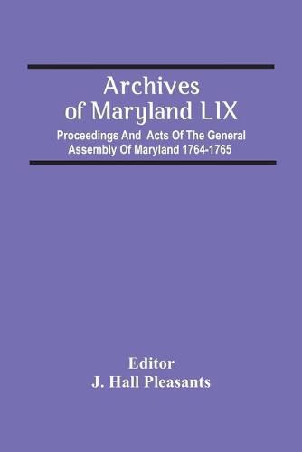 Cover image for Archives Of Maryland Lix; Proceedings And Acts Of The General Assembly Of Maryland 1764-1765