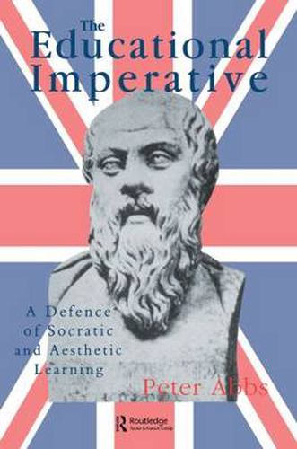 Cover image for The Educational Imperative: A Defence Of Socratic And Aesthetic Learning