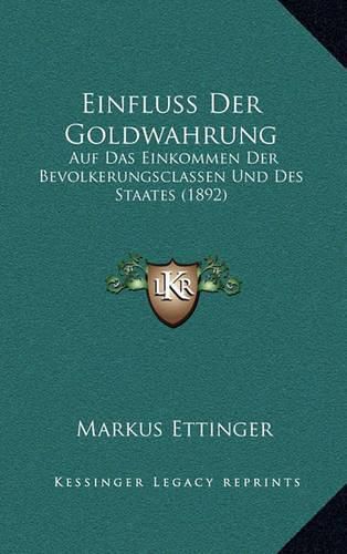 Cover image for Einfluss Der Goldwahrung: Auf Das Einkommen Der Bevolkerungsclassen Und Des Staates (1892)