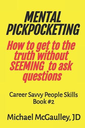 Cover image for MENTAL PICKPOCKETING How to Get to the Truth Without Seeming to Ask Questions: Career Savvy People Skills Book 2