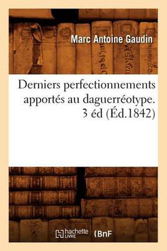 Derniers Perfectionnements Apportes Au Daguerreotype. 3 Ed (Ed.1842)