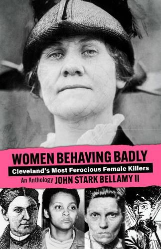 Cover image for Women Behaving Badly: Cleveland's Most Ferocious Female Killers: An Anthology