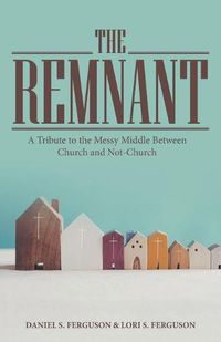 Cover image for The Remnant: A Tribute to the Messy Middle Between Church and Not-Church