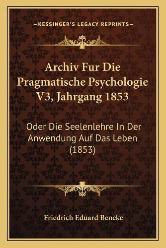 Cover image for Archiv Fur Die Pragmatische Psychologie V3, Jahrgang 1853: Oder Die Seelenlehre in Der Anwendung Auf Das Leben (1853)