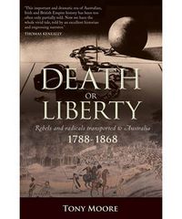Cover image for Death or Liberty: Rebels and radicals transported to Australia 1788 - 1868