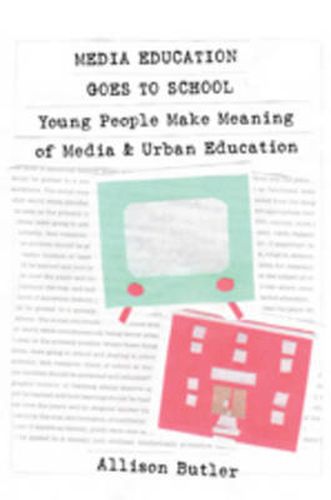 Cover image for Media Education Goes to School: Young People Make Meaning of Media and Urban Education