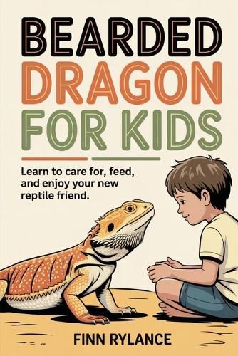Cover image for Bearded Dragon for Kids: Learn to Care for, Feed, and Enjoy Your New Reptile Friend