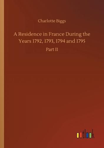 Cover image for A Residence in France During the Years 1792, 1793, 1794 and 1795