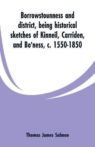 Cover image for Borrowstounness and district: being historical sketches of Kinneil, Carriden, and Bo'ness, c. 1550-1850