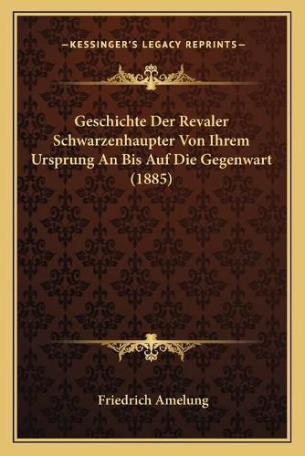 Cover image for Geschichte Der Revaler Schwarzenhaupter Von Ihrem Ursprung an Bis Auf Die Gegenwart (1885)