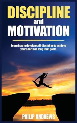 Cover image for Discipline and Motivation: Learn How to Develop Self-discipline to Achieve Your Short and Long Term Goals