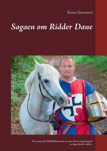 Cover image for Sagaen om Ridder Dane: -En roman fra Middelalderen om en rejse for en ung dreng til en legendarisk ridder..