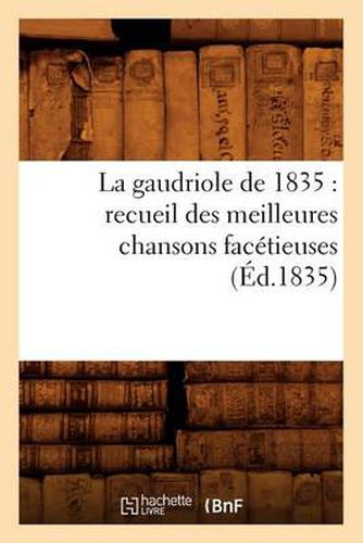 La Gaudriole de 1835: Recueil Des Meilleures Chansons Facetieuses, (Ed.1835)