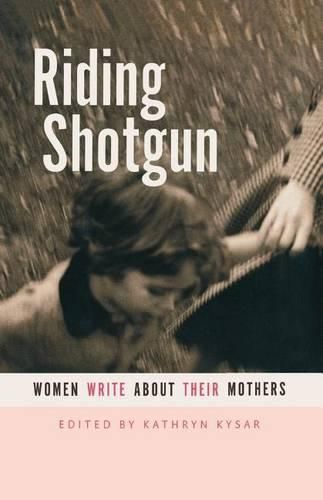 Cover image for Riding Shotgun: Women Write about Their Mothers