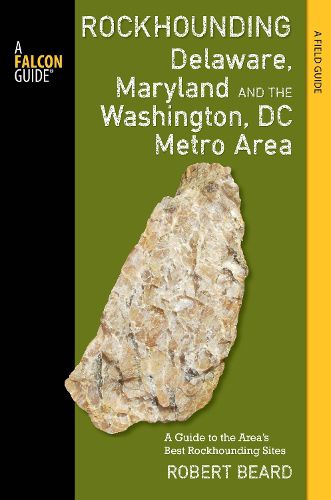 Cover image for Rockhounding Delaware, Maryland, and the Washington, DC Metro Area: A Guide to the Areas' Best Rockhounding Sites