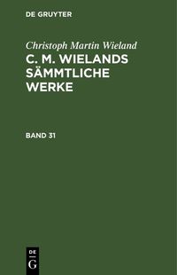 Cover image for Christoph Martin Wieland: C. M. Wielands Sammtliche Werke. Band 31/32