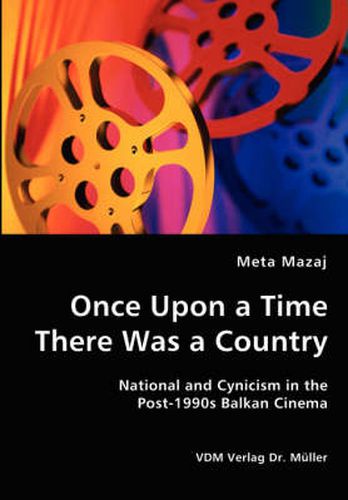 Cover image for Once Upon a Time There Was a Country - National and Cynicism in the Post-1990s Balkan Cinema