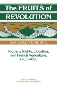 Cover image for The Fruits of Revolution: Property Rights, Litigation and French Agriculture, 1700-1860