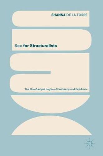 Cover image for Sex for Structuralists: The Non-Oedipal Logics of Femininity and Psychosis