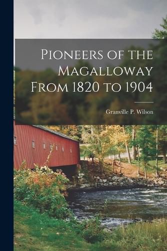 Cover image for Pioneers of the Magalloway From 1820 to 1904