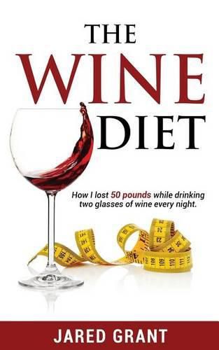 Cover image for The Wine Diet: How I lost 50 pounds while drinking two glasses of wine every night.