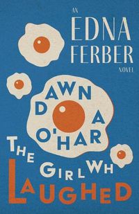 Cover image for Dawn O'Hara, The Girl Who Laughed - An Edna Ferber Novel;With an Introduction by Rogers Dickinson