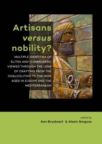 Cover image for Artisans versus nobility?: Multiple identities of elites and 'commoners' viewed through the lens of crafting from the Chalcolithic to the Iron Ages in Europe and the Mediterranean