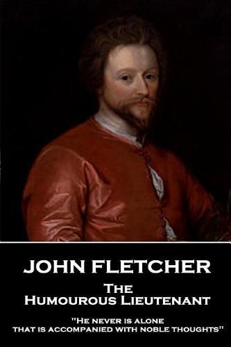 John Fletcher - The Humourous Lieutenant: He never is alone that is accompanied with noble thoughts