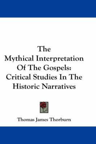 Cover image for The Mythical Interpretation of the Gospels: Critical Studies in the Historic Narratives