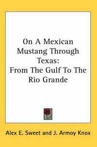 Cover image for On a Mexican Mustang Through Texas: From the Gulf to the Rio Grande