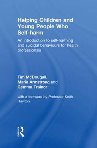 Cover image for Helping Children and Young People who Self-harm: An Introduction to Self-harming and Suicidal Behaviours for Health Professionals