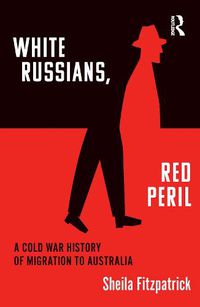 Cover image for White Russians, Red Peril: A Cold War History of Migration to Australia
