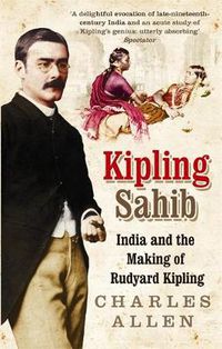 Cover image for Kipling Sahib: India and the Making of Rudyard Kipling 1865-1900