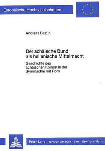 Cover image for Der Achaeische Bund ALS Hellenische Mittelmacht: Geschichte Des Achaeischen Koinon in Der Symmachie Mit ROM
