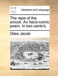 Cover image for The Rape of the Smock. an Heroi-Comic Poem. in Two Canto's.