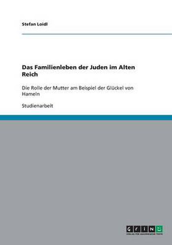 Cover image for Das Familienleben der Juden im Alten Reich: Die Rolle der Mutter am Beispiel der Gluckel von Hameln