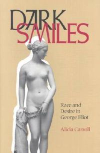 Cover image for Dark Smiles: Race and Desire in George Eliot