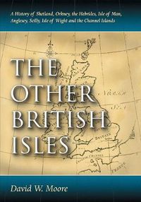 Cover image for The Other British Isles: A History of Shetland, Orkney, the Hebrides, Isle of Man, Anglesey, Scilly, Isle of Wight and the Channel Islands