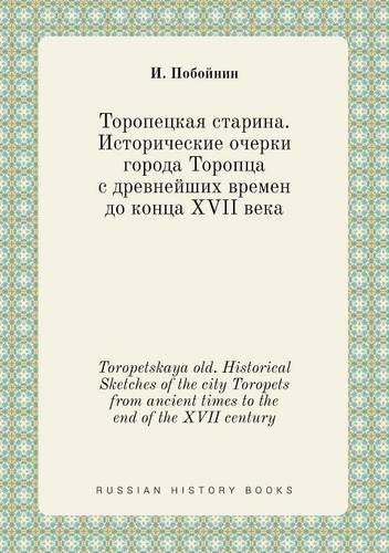 Cover image for Toropetskaya old. Historical Sketches of the city Toropets from ancient times to the end of the XVII century