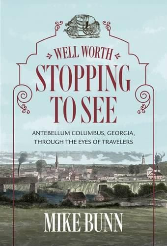 Cover image for Well Worth Stopping to See: Antebellum Columbus, Georgia,  rough the Eyes of Travelers