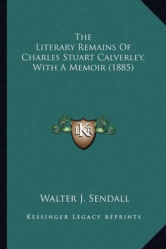 The Literary Remains of Charles Stuart Calverley, with a Memthe Literary Remains of Charles Stuart Calverley, with a Memoir (1885) Oir (1885)