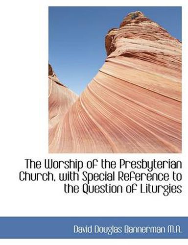 Cover image for The Worship of the Presbyterian Church, with Special Reference to the Question of Liturgies