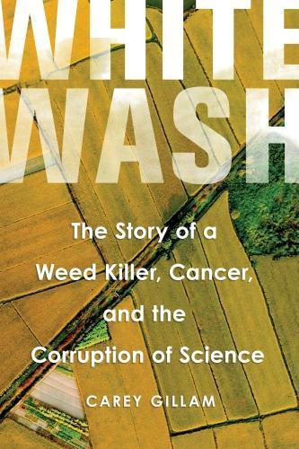 Cover image for Whitewash: The Story of a Weed Killer, Cancer, and the Corruption of Science