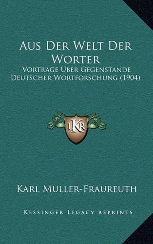 Cover image for Aus Der Welt Der Worter: Vortrage Uber Gegenstande Deutscher Wortforschung (1904)