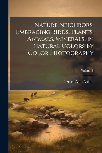 Cover image for Nature Neighbors, Embracing Birds, Plants, Animals, Minerals, In Natural Colors By Color Photography