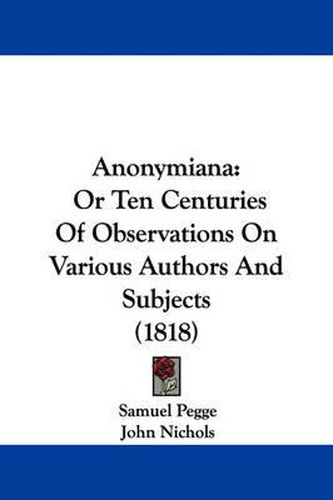 Cover image for Anonymiana: Or Ten Centuries Of Observations On Various Authors And Subjects (1818)