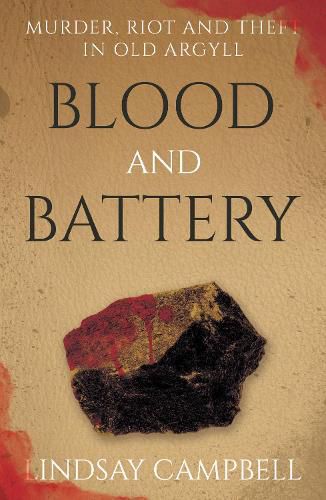 Cover image for Blood and Battery: Murder, Riot and Theft in Old Argyll