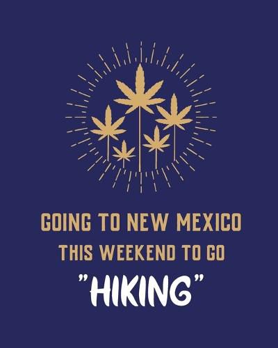 Cover image for Going To New Mexico This Weekend To Go Hiking: Cannabis Strain Journal Marijuana Notebook Weed Tracker Strains of Mary Jane Medical Marijuana Journal Smoking Hobby Diary Sativa Recreational Gift