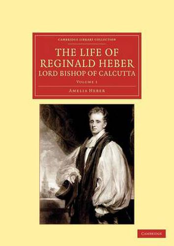 Cover image for The The Life of Reginald Heber, D.D., Lord Bishop of Calcutta 2 Volume Set The Life of Reginald Heber, D.D., Lord Bishop of Calcutta