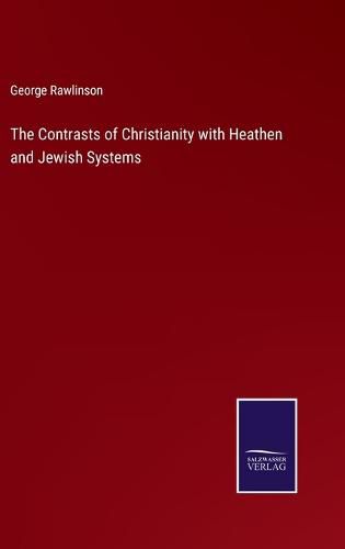 The Contrasts of Christianity with Heathen and Jewish Systems